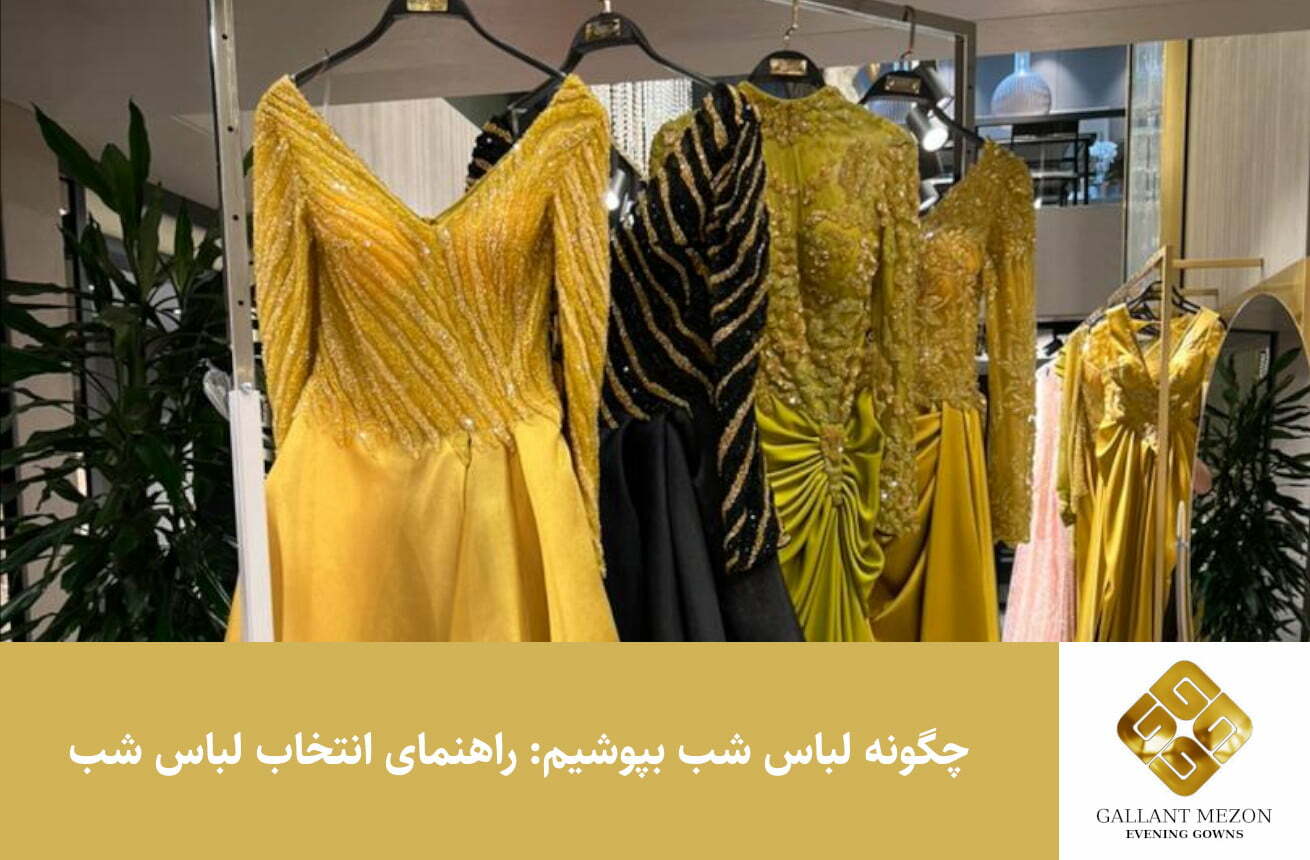 چگونه لباس شب بپوشیم: راهنمای انتخاب لباس شب - مزون گالانت